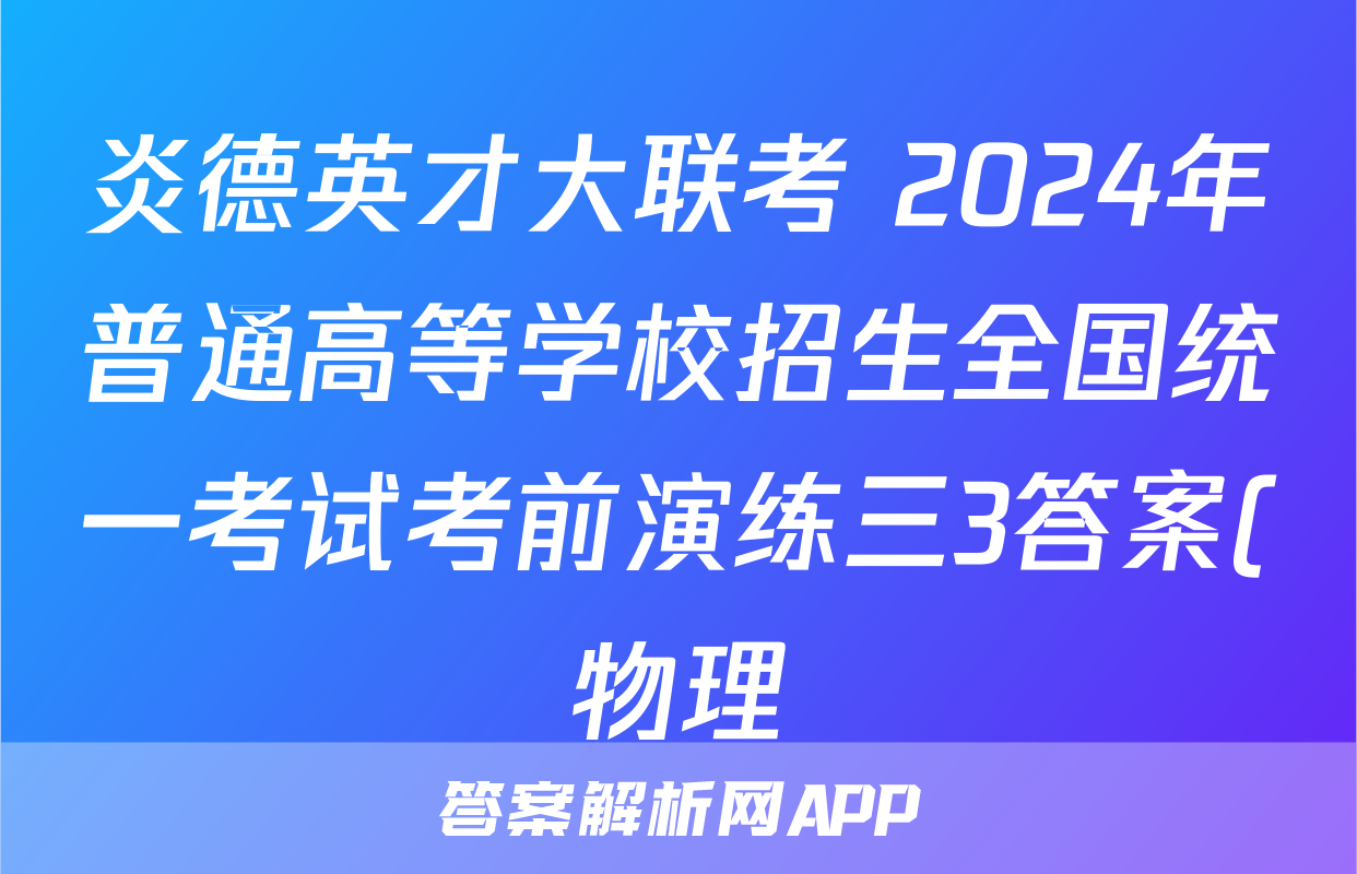 炎德英才大联考 2024年普通高等学校招生全国统一考试考前演练三3答案(物理)